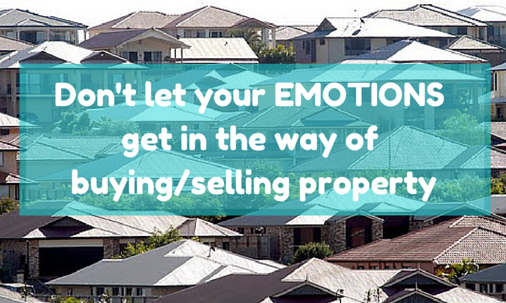 Don't let your emotions get in the way of buying and selling property