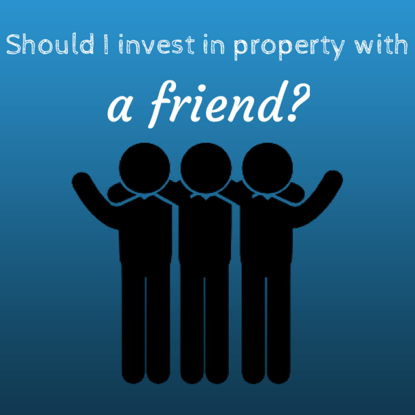Should I invest in property with a friend?