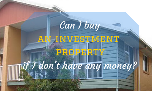 Can I buy investment property if I don't have any money?