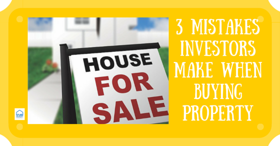 True Property -3 mistakes investors make when buying property