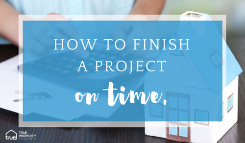 True Property -How to finish a project on time