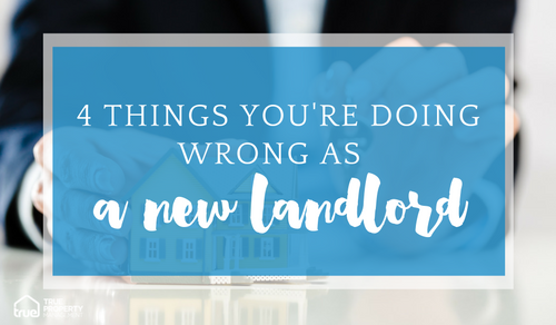 true-property-4-things-youre-doing-wrong-as-a-new-landlord